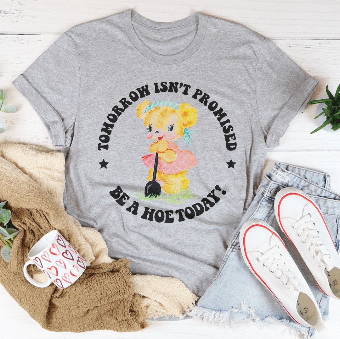 Tomorrow Isn't Promised Be A Hoe Today Tee-2