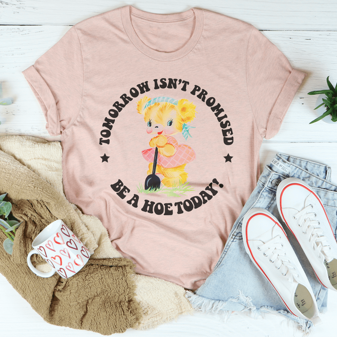 Tomorrow Isn't Promised Be A Hoe Today Tee-0