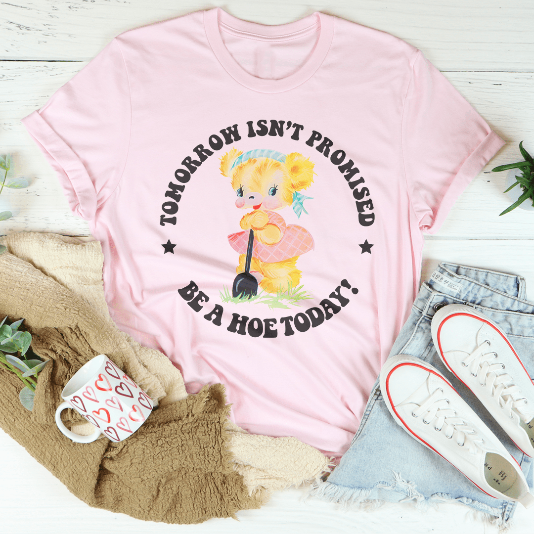 Tomorrow Isn't Promised Be A Hoe Today Tee-1