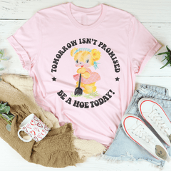 Tomorrow Isn't Promised Be A Hoe Today Tee-1