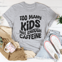 Too Many Kids Not Enough Caffeine Tee-1