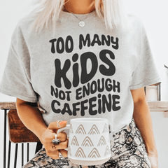 Too Many Kids Not Enough Caffeine Tee-0