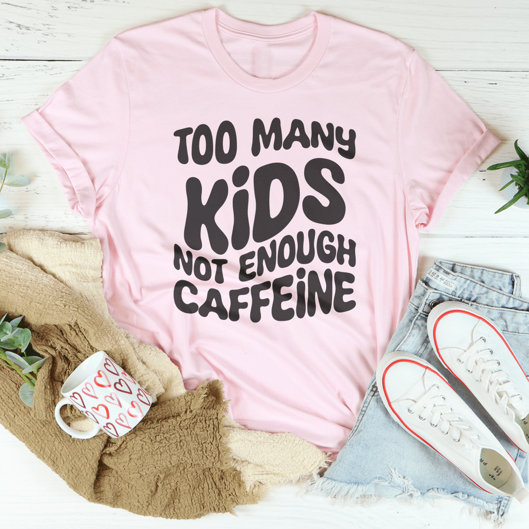Too Many Kids Not Enough Caffeine Tee-3