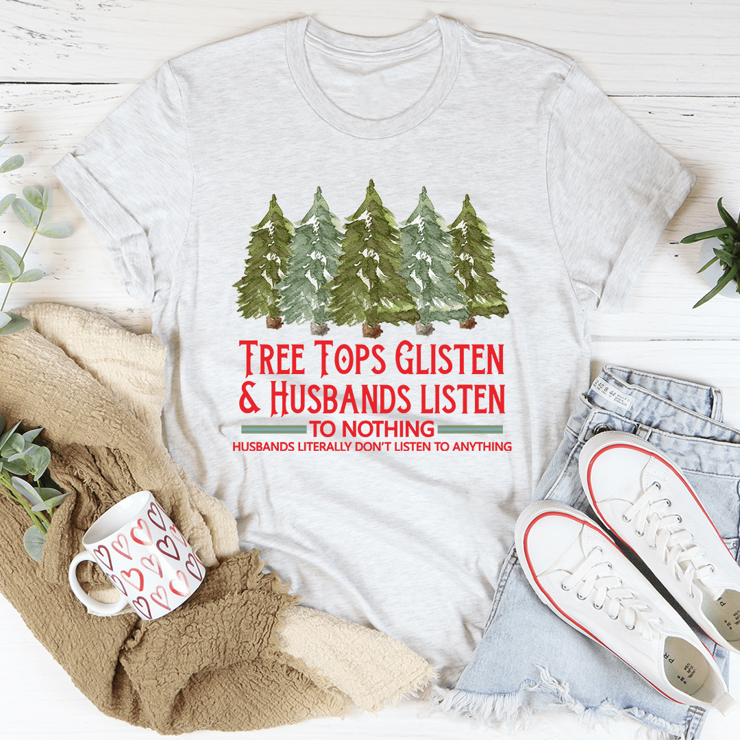 Tree Tops Glisten And Husbands Listen to Nothing T-Shirt-0