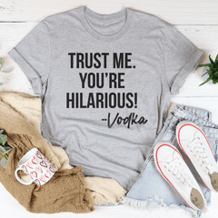 Trust Me You're Hilarious Vodka Tee-1