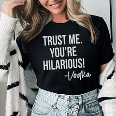 Trust Me You're Hilarious Vodka Tee-0