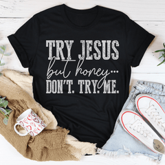 Try Jesus But Honey Don't Try Me T-Shirt-2