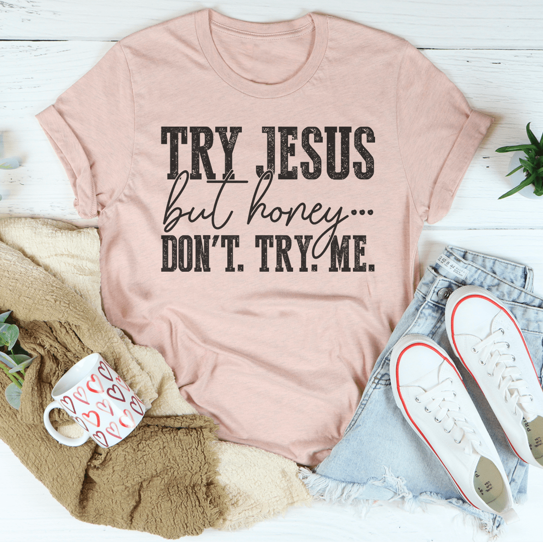 Try Jesus But Honey Don't Try Me T-Shirt-1