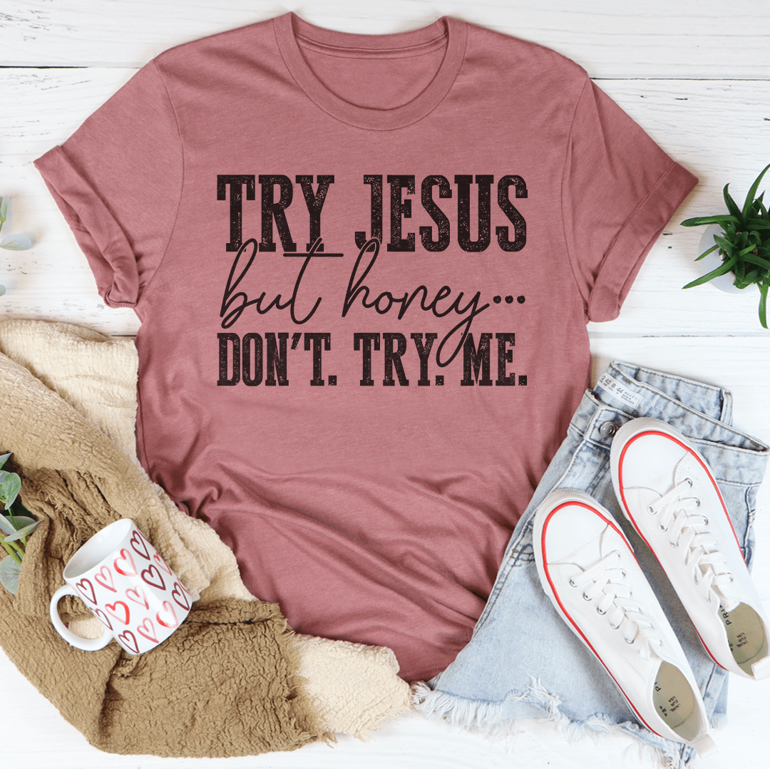 Try Jesus But Honey Don't Try Me T-Shirt-0