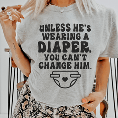 Unless He's Wearing A Diaper You Can't Change Him Tee-0