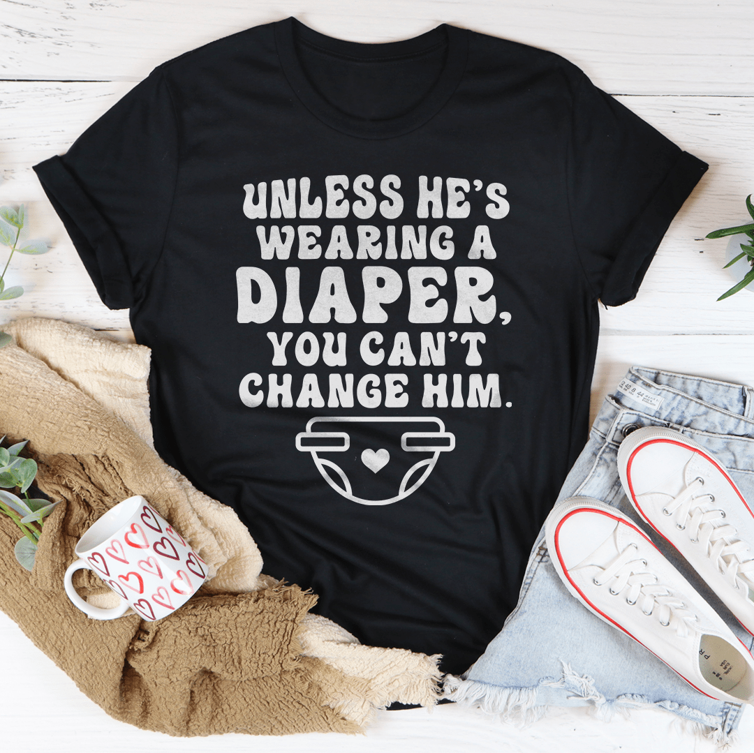 Unless He's Wearing A Diaper You Can't Change Him Tee-3