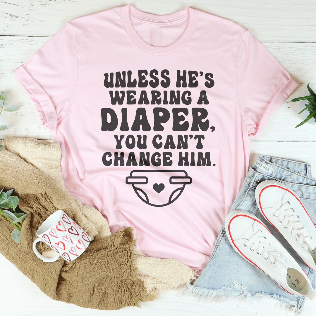 Unless He's Wearing A Diaper You Can't Change Him Tee-1