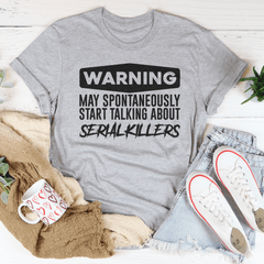 Warning May Spontaneously Start Talking About Serial Killers Tee-3