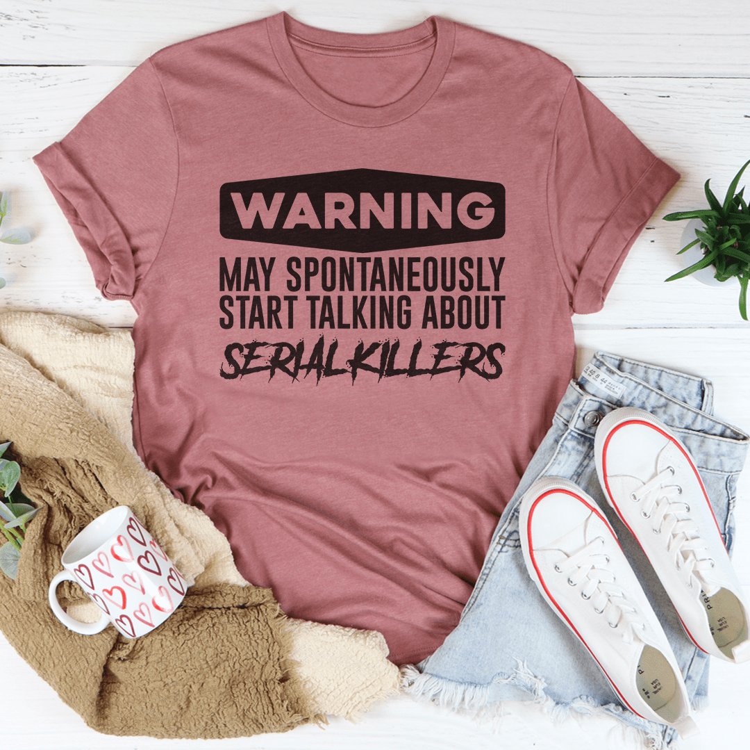 Warning May Spontaneously Start Talking About Serial Killers Tee-1