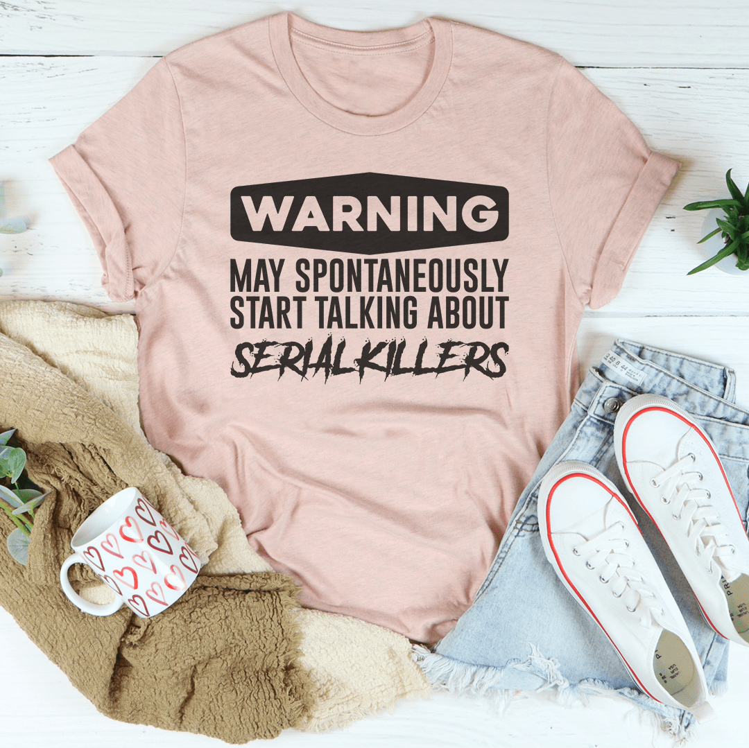 Warning May Spontaneously Start Talking About Serial Killers Tee-2