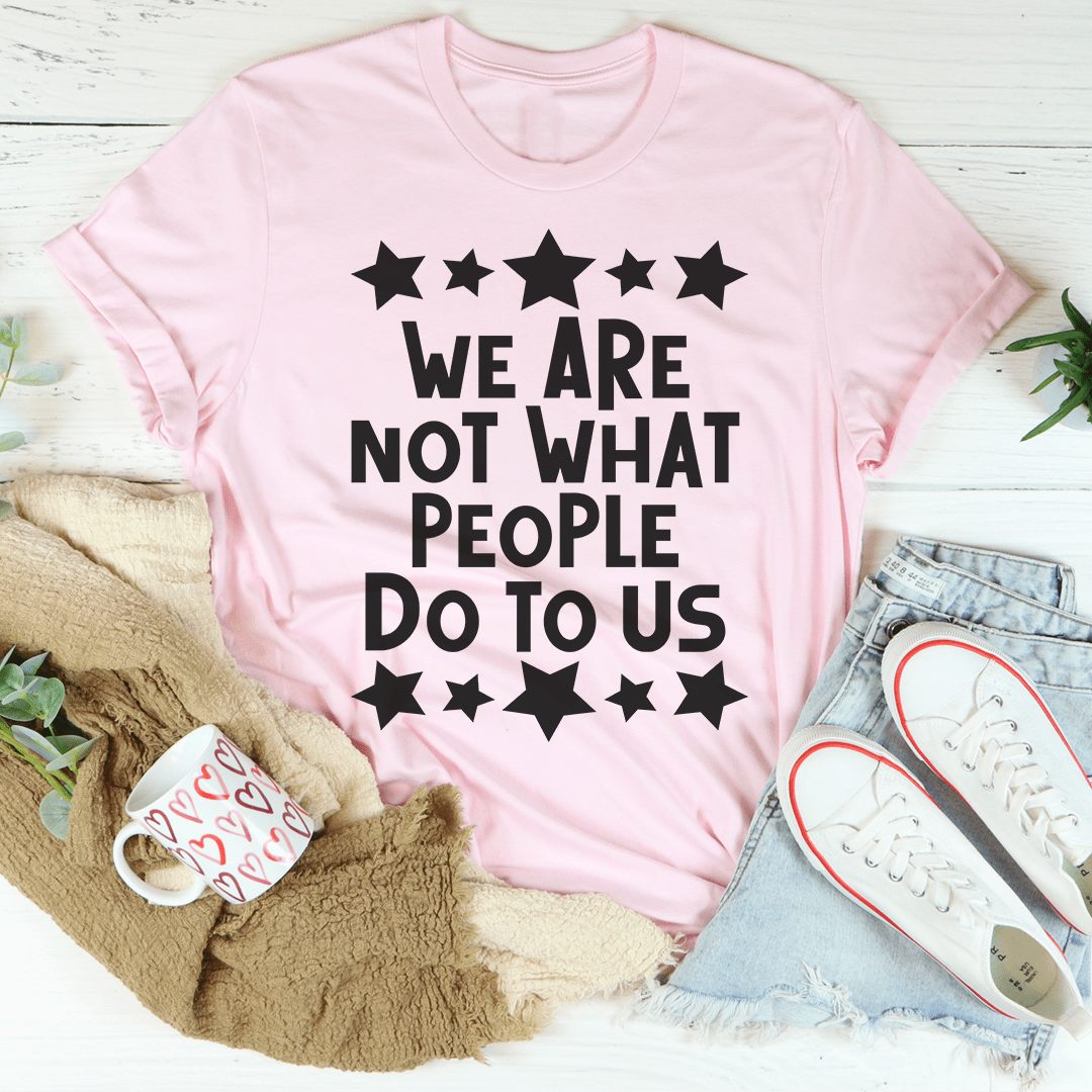 We Are Not What People Do To Us Tee-2