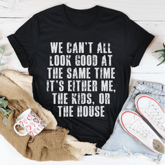 We Can't All Look Good At The Same Time Tee-1