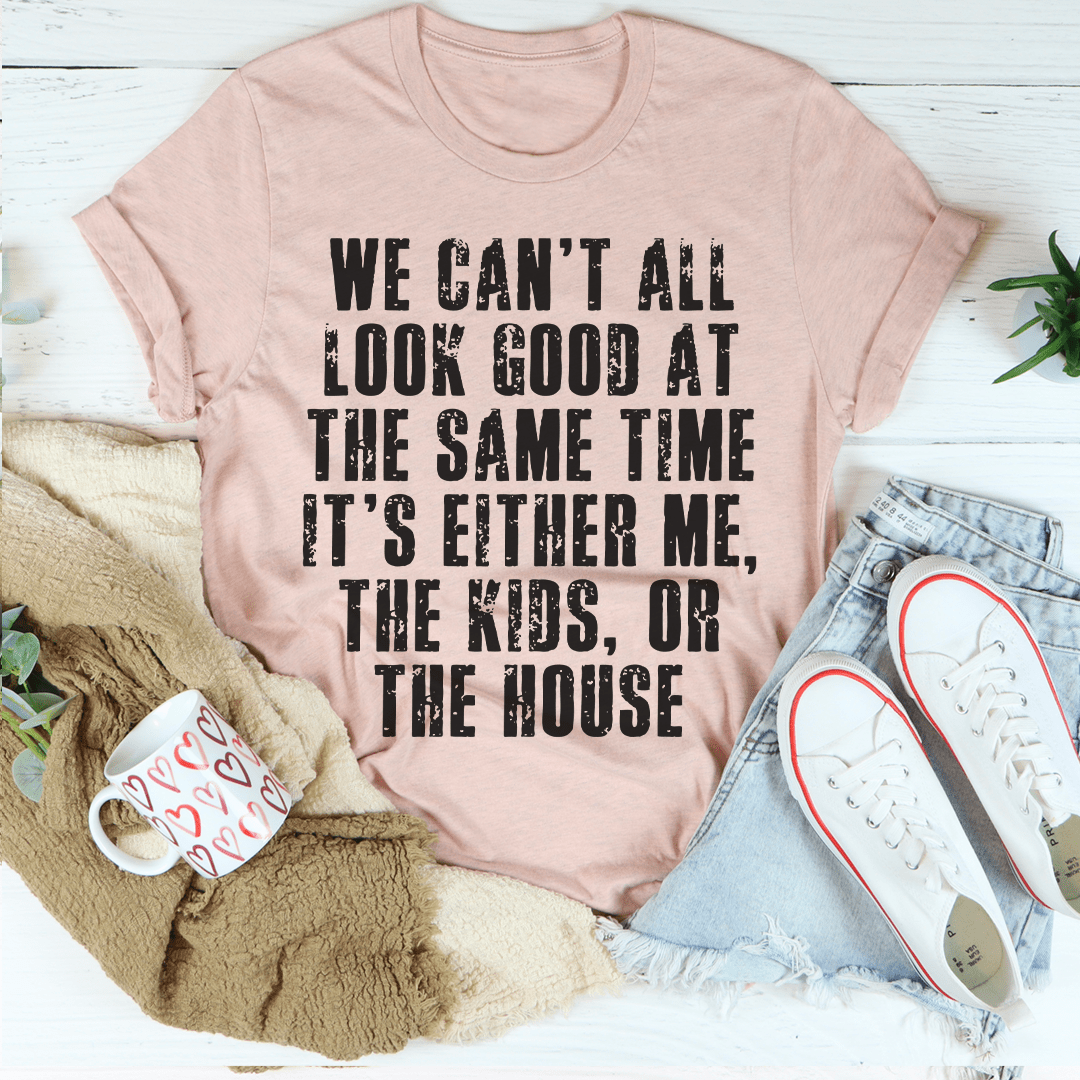 We Can't All Look Good At The Same Time Tee-2