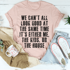 We Can't All Look Good At The Same Time Tee-2