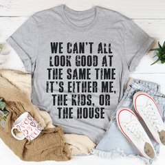 We Can't All Look Good At The Same Time Tee-0