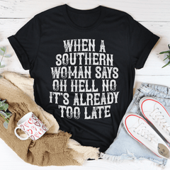 When A Southern Woman Say Oh Hell No It's Already Too Late Tee-1