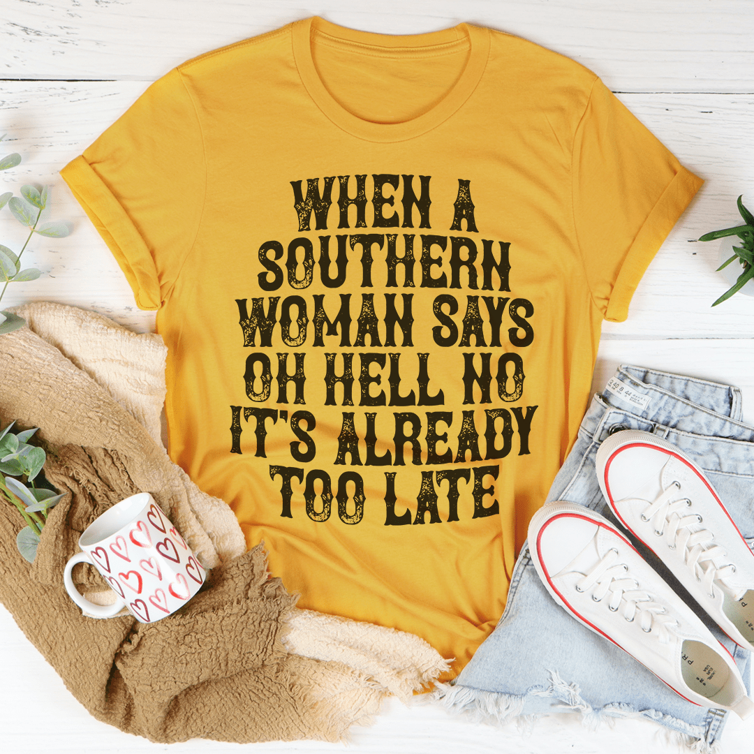 When A Southern Woman Say Oh Hell No It's Already Too Late Tee-0
