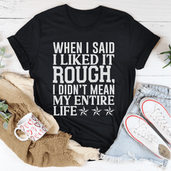 When I Said I Liked It Rough I Didn't Mean My Whole Life Tee-0