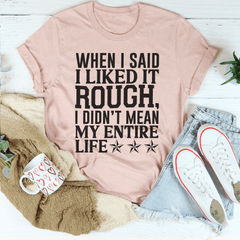 When I Said I Liked It Rough I Didn't Mean My Whole Life Tee-3