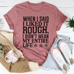 When I Said I Liked It Rough I Didn't Mean My Whole Life Tee-2