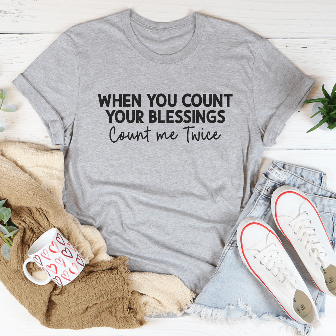 When You Count Your Blessings Count Me Twice Tee-3