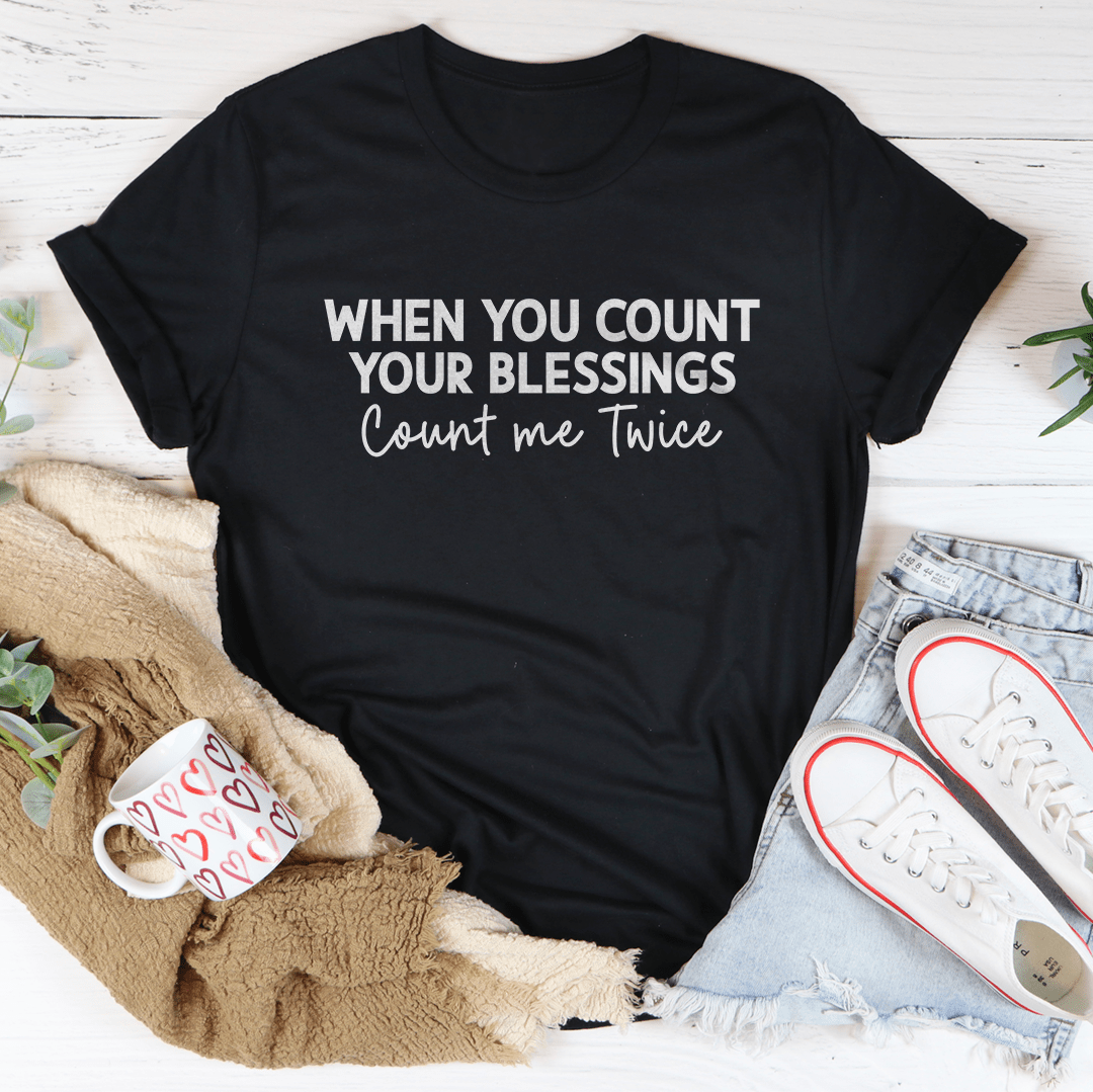 When You Count Your Blessings Count Me Twice Tee-0