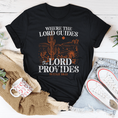 Where The Lord Guides The Lord Provides Isaiah 58:11 Tee-1
