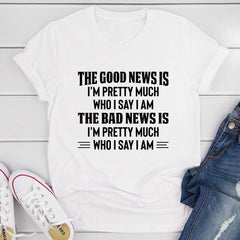 The Good News Is I'm Pretty Much Who I Say I Am T-Shirt-10