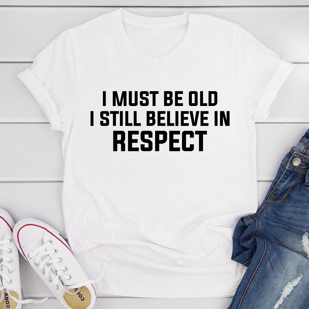 I Must Be Old I Still Believe In Respect T-Shirt-15