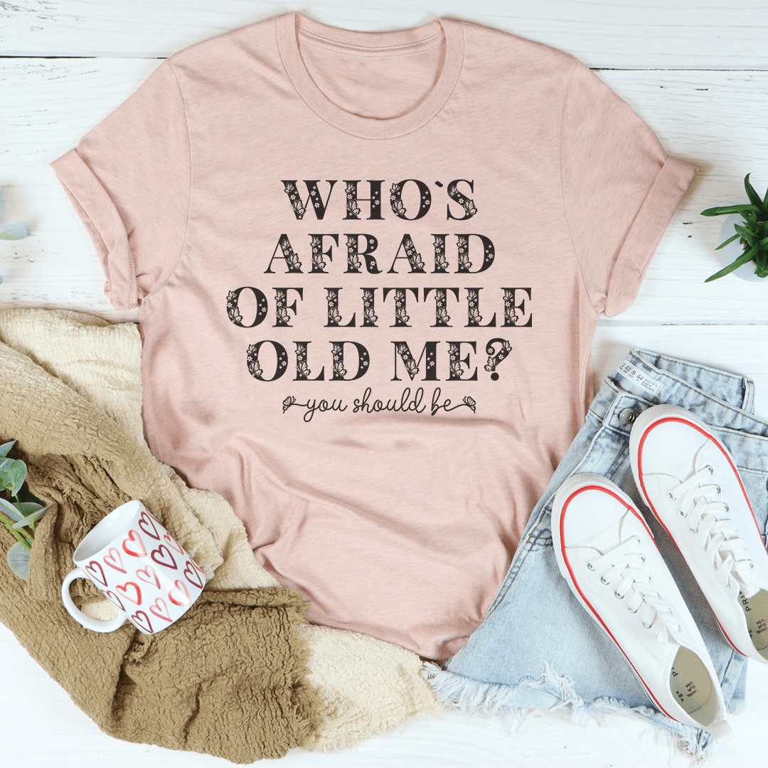 Who's Afraid Of Little Old Me You Should Be Tee-2