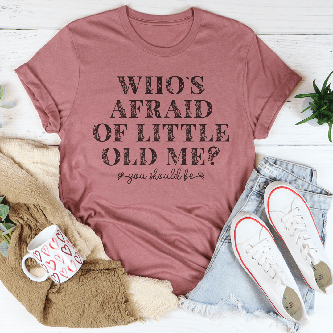 Who's Afraid Of Little Old Me You Should Be Tee-1