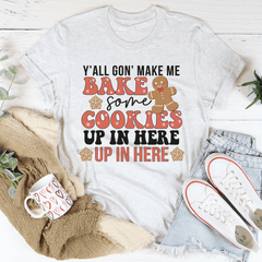 Y'All Gon' Make Me Bake Some Cookies Up In Here Up In There Tee-0