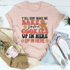 Y'All Gon' Make Me Bake Some Cookies Up In Here Up In There Tee-2