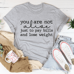 You Are Not Alive Just To Pay Bills And Lose Weight Tee-1