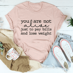 You Are Not Alive Just To Pay Bills And Lose Weight Tee-3