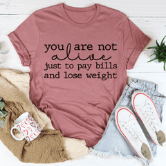 You Are Not Alive Just To Pay Bills And Lose Weight Tee-2