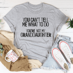 You Can't Tell Me What To Do You're Not My Granddaughter Tee-3