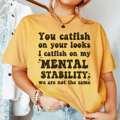 You Catfish On Your Looks I Catfish On My Mental Stability We Are Not The Same Tee-2