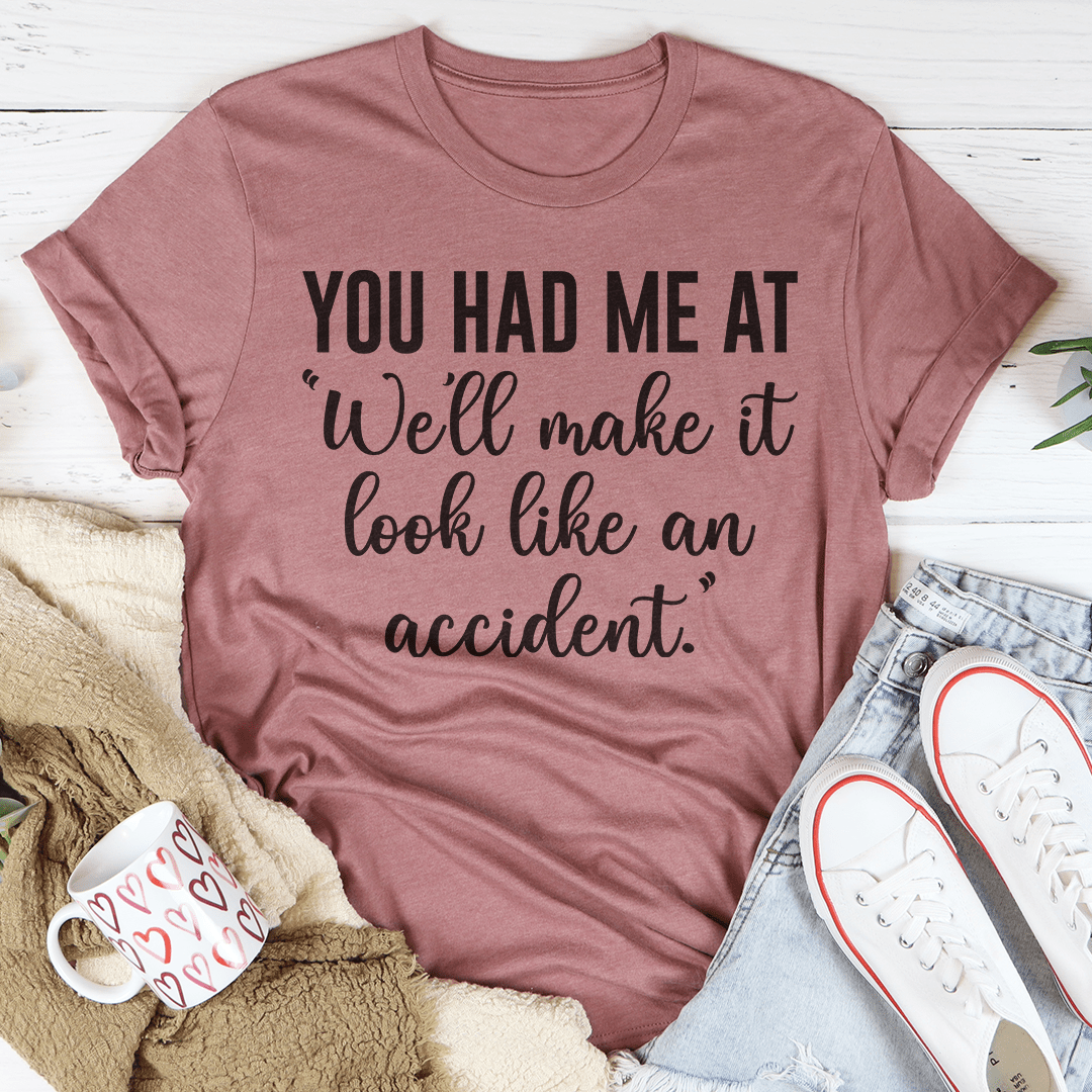 You Had Me At We'll Make It Look Like An Accident Tee-2