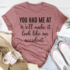 You Had Me At We'll Make It Look Like An Accident Tee-2
