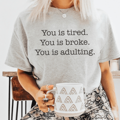 You is tired You is broke You is adulting Tee-0