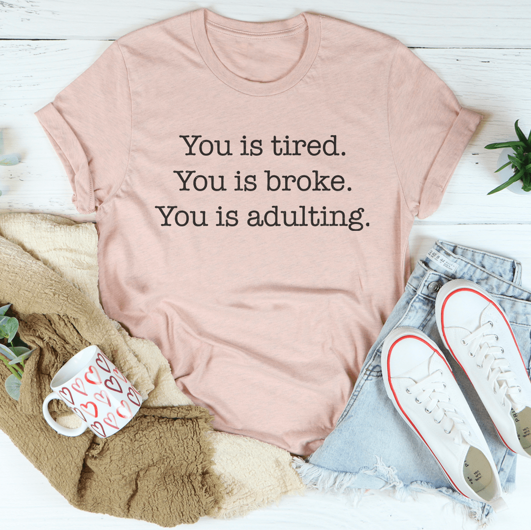 You is tired You is broke You is adulting Tee-2