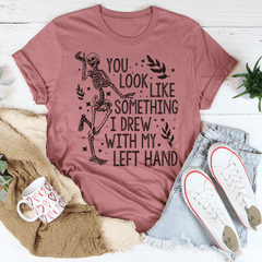 You Look Like Something I Drew With My Left Hand Tee-2
