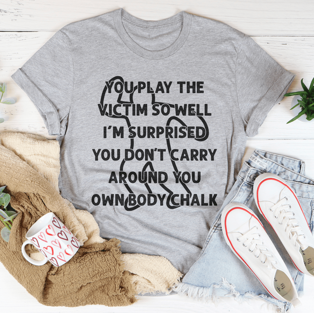 You Play The Victim So Well Tee-1
