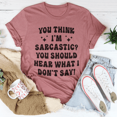 You Think I'm Sarcastic Tee-3
